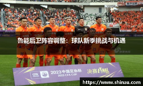 鲁能后卫阵容调整：球队新季挑战与机遇